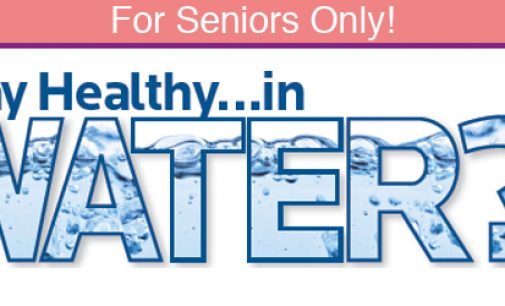 For Seniors Only!  Stay Healthy…in Water?!