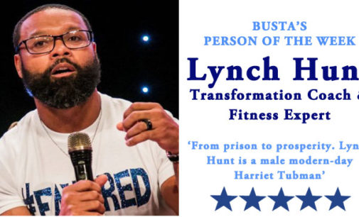 Busta’s Person of the Week: From prison to prosperity. Lynch Hunt is a male modern-day Harriet Tubman