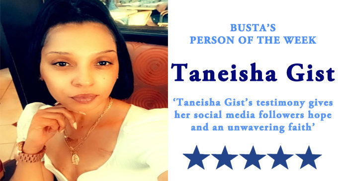 Busta’s Person of the Week: Taneisha Gist’s testimony gives her social media followers hope and an unwavering faith