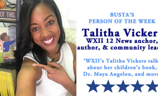 Busta’s Person of the Week: WXII’S 12 News Talitha Vickers talks about her children’s book, Dr. Maya Angelou, and more.
