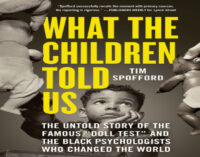 Book Review: “What the Children Told Us: The Untold Story of the Famous ‘Doll Test’ and the Black Psychologists Who Changed the World” by Tim Spofford