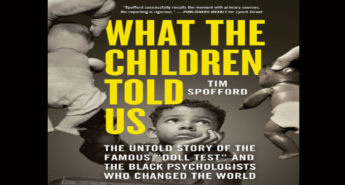 Book Review: “What the Children Told Us: The Untold Story of the Famous ‘Doll Test’ and the Black Psychologists Who Changed the World” by Tim Spofford