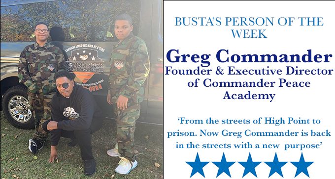 Busta’s Person of the Week: From the streets of High Point to prison. Now Greg Commander is back in the streets with a new purpose.