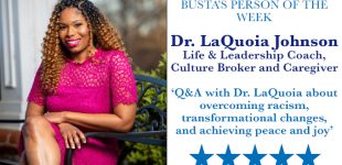 Busta’s Person of the Week: Q&A with Dr. LaQuoia about overcoming racism,  transformational changes, and achieving peace and joy