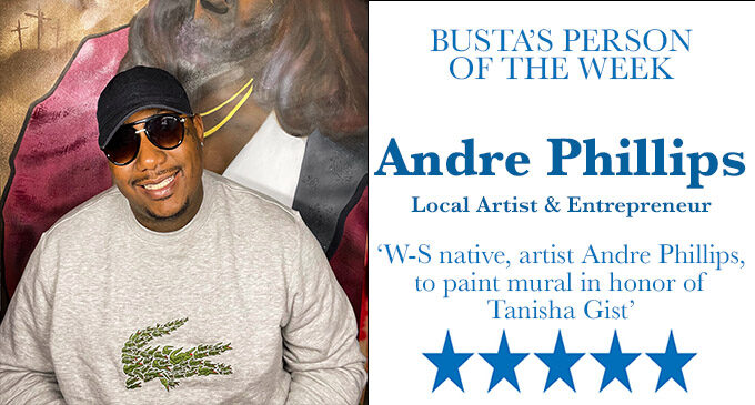 Busta’s Person of the Week: W-S native, artist Andre Phillips, to paint mural in honor of Tanisha Gist