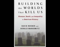 “Building the Worlds That Kill Us: Disease, Death, and Inequality in American History” by David Rosner and Gerald Markowitz