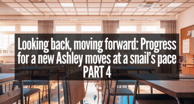 Ashley Part 4  |  Looking back, moving forward: Progress for a new Ashley moves at a snail’s pace  