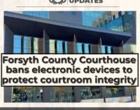 Forsyth County Courthouse bans electronic devices to protect courtroom integrity