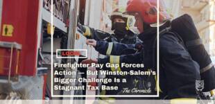 Firefighter Pay Gap Forces Action — But Winston-Salem’s Bigger Challenge Is a Stagnant Tax Base