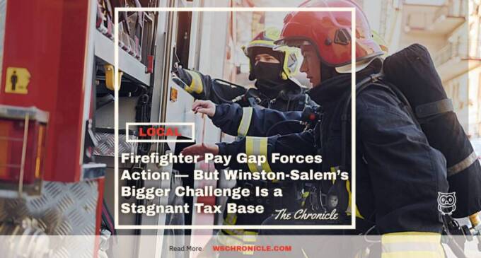 Firefighter Pay Gap Forces Action — But Winston-Salem’s Bigger Challenge Is a Stagnant Tax Base